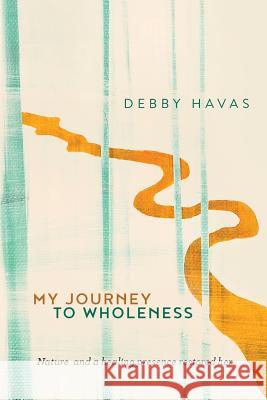 My Journey To Wholeness Havas, Debby 9780692734872 Deborah D. Havas - książka