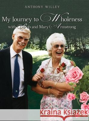 My Journey to Wholeness with Bob and Mary Armstrong Anthony Willey 9781662949173 Gatekeeper Press - książka