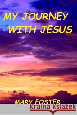 My Journey with Jesus Mary Foster 9781717385024 Createspace Independent Publishing Platform - książka