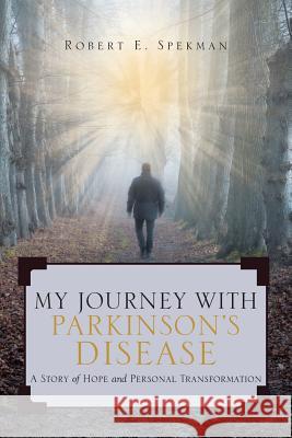 My Journey with Parkinson's Disease: A Story of Hope and Personal Transformation Robert Spekman 9781641381741 Page Publishing, Inc. - książka