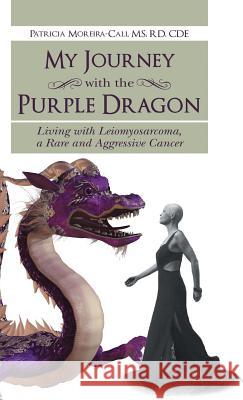 My Journey with the Purple Dragon: Living with Leiomyosarcoma, a Rare and Aggressive Cancer Moreira-Cali, Patricia 9781452517599 Balboa Press - książka