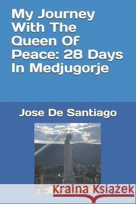 My Journey With The Queen Of Peace: 28 Days In Medjugorje Jose d 9780578551500 de Santiago Family Publishing - książka