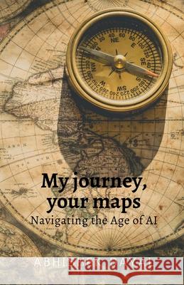 My journey, your maps: Navigating the age of AI Abhishek Dayal 9798894158303 Notion Press - książka