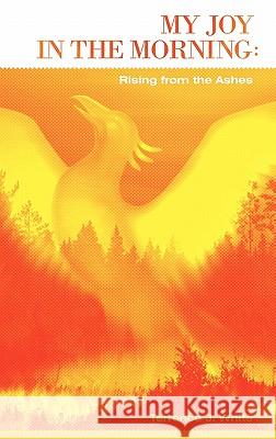 My Joy in the Morning: Rising from the Ashes White, Terrence J. 9781449716080 WestBow Press - książka