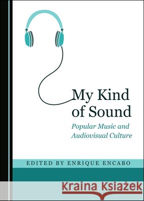 My Kind of Sound: Popular Music and Audiovisual Culture Enrique Encabo   9781527561649 Cambridge Scholars Publishing - książka