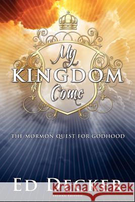 My Kingdom Come: The Mormon Quest for Godhood Decker, Ed 9781600391927 Lamp Post Inc. - książka