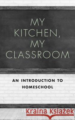 My Kitchen, My Classroom: An Introduction to Homeschool Jennifer M. Bly 9781515115052 Createspace - książka