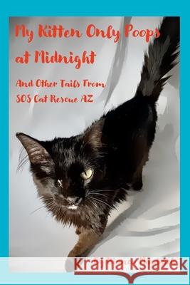 My Kitten Only Poops at Midnight: And Other Tails from SOS Cat Rescue AZ Todd Cohen Samuel Molina Bianca Maubach 9780578618937 SOS Cat Rescue AZ - książka