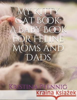 My Kitty Cat Book: A Baby Book For Feline Moms and Dads Kristina Pfennig 9781675173879 Independently Published - książka