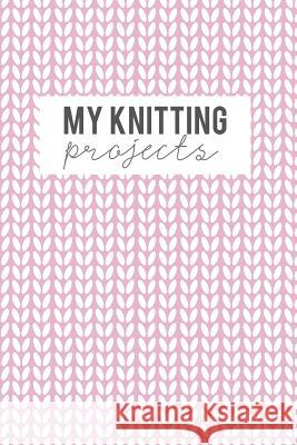 My Knitting Projects: Knitting Paper 4:5 - 125 Pages to Note down your Knitting projects and patterns. Publishing, Camille 9781729686843 Createspace Independent Publishing Platform - książka