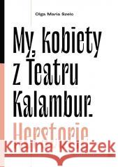 My, kobiety z Teatru Kalambur. Herstorie Olga Maria Szelc 9788367186070 Warstwy - książka