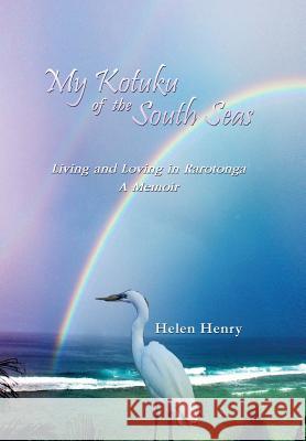 My Kotuku of the South Seas: Living and Loving in Rarotonga - A Memoir Henry, Helen 9781479787982 Xlibris Corporation - książka
