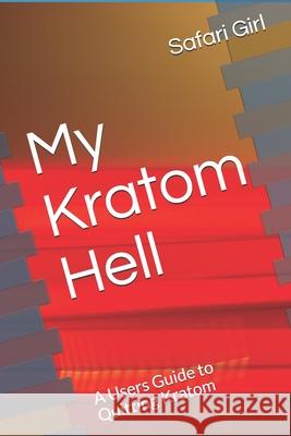 My Kratom Hell: A Users Guide to Quitting Kratom Safari Girl 9781691182107 Independently Published - książka