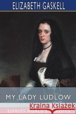 My Lady Ludlow (Esprios Classics) Elizabeth Cleghorn Gaskell 9781034955078 Blurb - książka