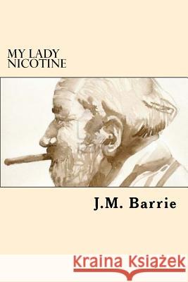 My Lady Nicotine J. M. Barrie 9781545302965 Createspace Independent Publishing Platform - książka