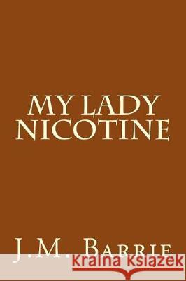 My Lady Nicotine J. M. Barrie 9781974555536 Createspace Independent Publishing Platform - książka