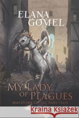 My Lady of Plagues and Other Gothic Fairy Tales Joe Morey Elana Gomel 9781957121178 Weird House Press - książka