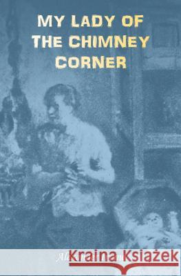 My Lady of the Chimney Corner: A Story of Love and Poverty in Irish Peasant Life Alexander Irvine George Ogilvy Reid Derek a. Rowlinson 9781910375327 Books Ulster - książka