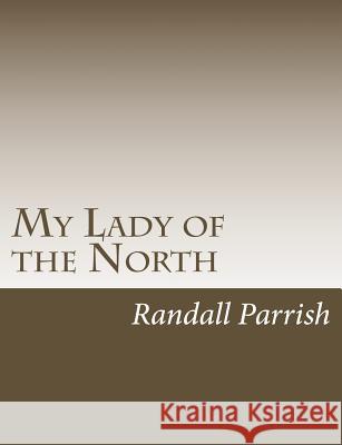 My Lady of the North Randall Parrish 9781544211336 Createspace Independent Publishing Platform - książka