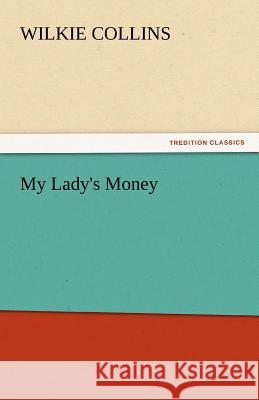 My Lady's Money Wilkie Collins   9783842440357 tredition GmbH - książka