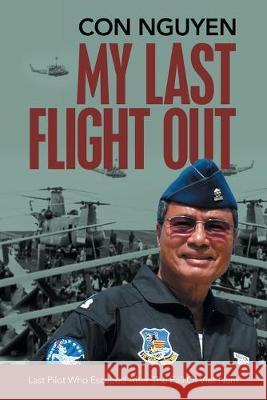 My Last Flight Out: Last Pilot Who Escaped After the Fall of Viet Nam Con Nguyen 9781684706976 Lulu Publishing Services - książka