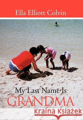My Last Name Is Grandma Ella Elliott Colvin 9781467062206 Authorhouse - książka
