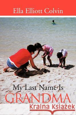My Last Name Is Grandma Ella Elliott Colvin 9781467062213 Authorhouse - książka