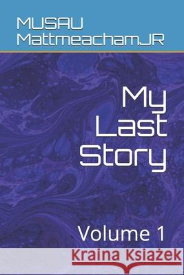 My Last Story: Volume 1 Musau Mattmeachamjr 9781086736922 Independently Published - książka