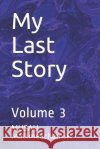 My Last Story: Volume 3 Musau Mattmeachamjr 9781087412504 Independently Published