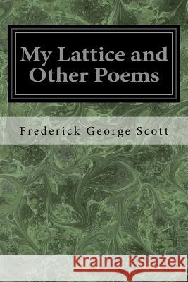 My Lattice and Other Poems: My Lattice and Other Poems Frederick George Scott 9781977806239 Createspace Independent Publishing Platform - książka