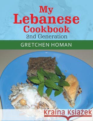 My Lebanese Cookbook, 2Nd Generation Gretchen Homan 9781984553317 Xlibris Us - książka