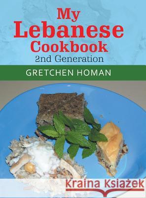 My Lebanese Cookbook, 2Nd Generation Gretchen Homan 9781984553324 Xlibris Us - książka