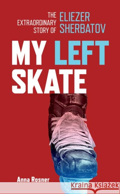 My Left Skate: The Extraordinary Story of Eliezer Sherbatov Anna Rosner 9781773370873 Great Plains Publications Ltd - książka