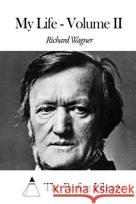 My Life - Volume II Richard Wagner The Perfect Library 9781506148250 Createspace - książka