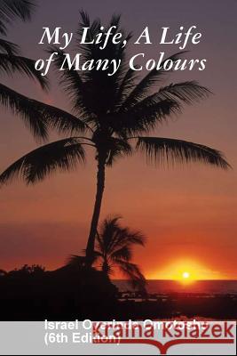 My Life, A Life of Many Colours Israel Omotosho 9780359448739 Lulu.com - książka