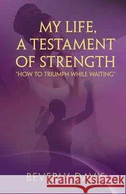 My Life, a Testament of Strength: How to Triumph While Waiting Beverly Ann Davis 9781735361055 Jwg Publishing - książka