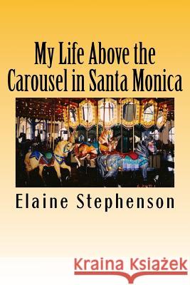 My Life Above the Carousel in Santa Monica Elaine Jones Stephenson 9781500552770 Createspace - książka