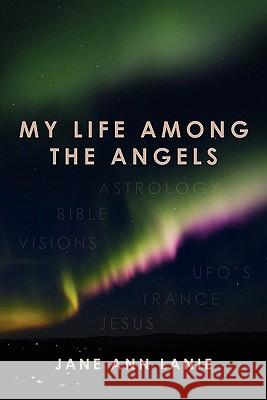 My Life Among the Angels Jane Ann Lanie 9781456590369 Createspace - książka