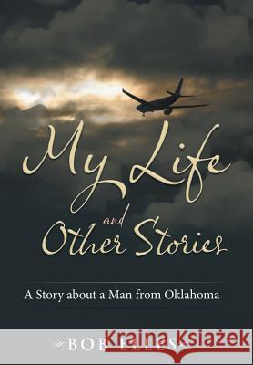 My Life and Other Stories: A Story about a Man from Oklahoma Elles, Bob 9781481752893 Authorhouse - książka