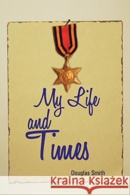 My Life and Times Douglas Smith 9781491888537 Authorhouse - książka