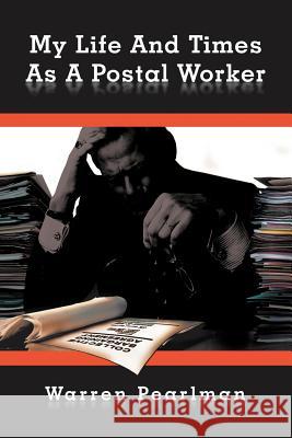 My Life and Times as a Postal Worker Pearlman, Warren 9781468553819 Authorhouse - książka