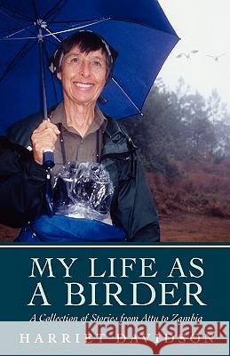 My Life as a Birder: A Collection of Stories from Attu to Zambia Harriet Davidson 9781456314453 Createspace - książka