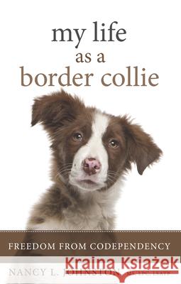 My Life as a Border Collie: Freedom from Codependency Johnston, Nancy L. 9781936290925  - książka