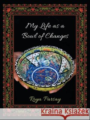 My Life as a Bowl of Changes Roya Parsay 9781665502573 Authorhouse - książka