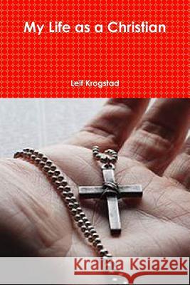 My Life as a Christian Leif Krogstad 9781387668656 Lulu.com - książka