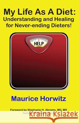 My Life As A Diet: : Understanding and Healing for Never-ending Dieters! Horwitz, Maurice 9781627470292 Horwitz Publishing, LLC - książka