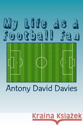 My Life As A Football Fan Davies, Antony David 9781540411549 Createspace Independent Publishing Platform - książka