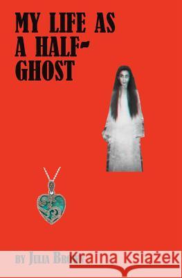 My Life as a Half-Ghost Julia Brown 9781500159757 Createspace Independent Publishing Platform - książka