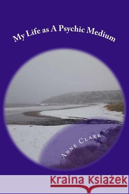 My Life as a Psychic Medium Anne Clark 9781983721168 Createspace Independent Publishing Platform - książka