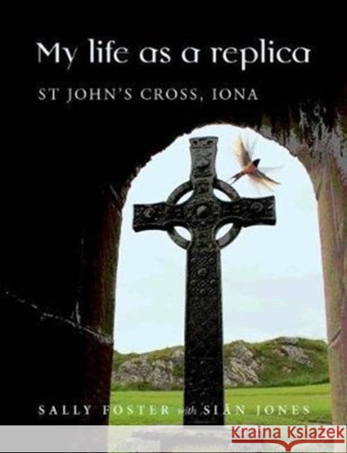 My Life as a Replica: St John's Cross, Iona Foster, Sally 9781911188599 Windgather Press - książka